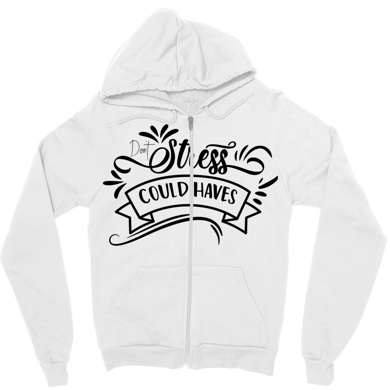 Don't Stress The Could Haves Zipper Hoodie by Nitastudioz | Artistshot