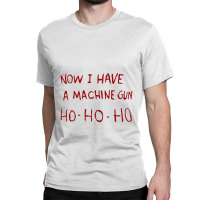 Now I Have A Machine Gun Ho Ho Ho Classic T-shirt | Artistshot