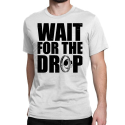 wait for the drop i dubstep bass subwoofer dance music Classic T-shirt | Artistshot