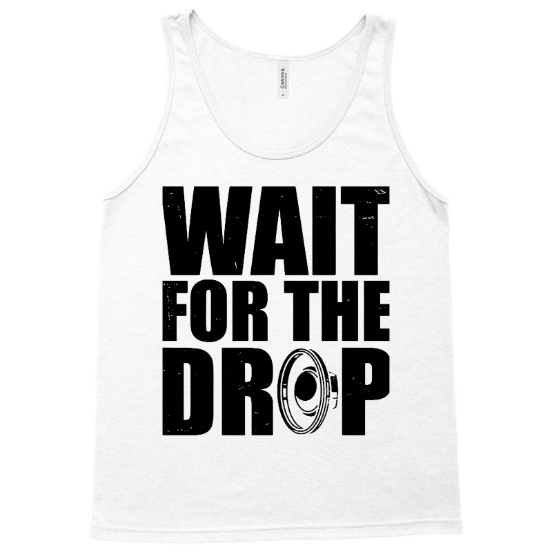 Wait For The Drop I Dubstep Bass Subwoofer Dance Music Tank Top | Artistshot