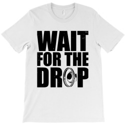 wait for the drop i dubstep bass subwoofer dance music T-Shirt | Artistshot