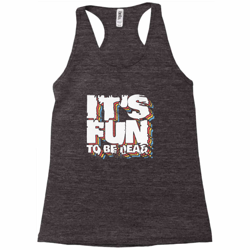 It's Fun To Be Dead Racerback Tank by gusjigangkudus | Artistshot