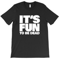 It's Fun To Be Dead Nihilist Typography Design T-shirt | Artistshot