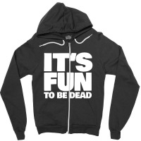 It's Fun To Be Dead Nihilist Typography Design Zipper Hoodie | Artistshot