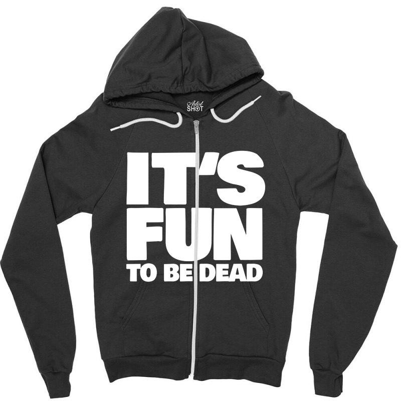 It's Fun To Be Dead Nihilist Typography Design Zipper Hoodie by gusjigangkudus | Artistshot