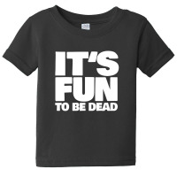 It's Fun To Be Dead Nihilist Typography Design Baby Tee | Artistshot