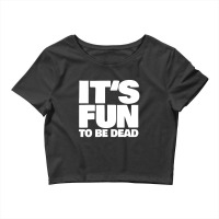 It's Fun To Be Dead Nihilist Typography Design Crop Top | Artistshot