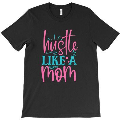 Hustle Like A Mmom T-shirt Designed By Gnuh79