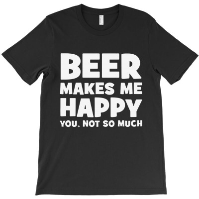 Beer Makes Me Happy T-shirt Designed By Agoes