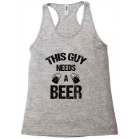 This Guy Needs A Beer Racerback Tank | Artistshot