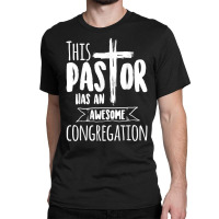 This Pastor Has An Awesome Congregation  Priest Gift T Shirt Classic T-shirt | Artistshot