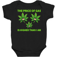 The Price Of Gas Is Higher Than I Am Funny High Price Of Gas T Shirt Baby Bodysuit | Artistshot