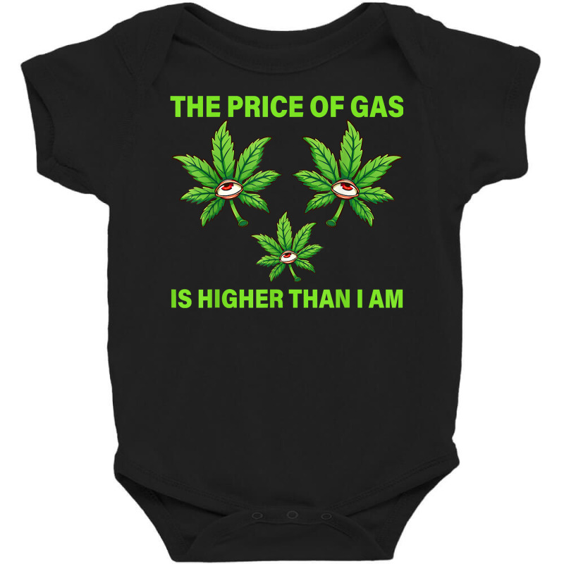 The Price Of Gas Is Higher Than I Am Funny High Price Of Gas T Shirt Baby Bodysuit by abrellkfhanog8 | Artistshot