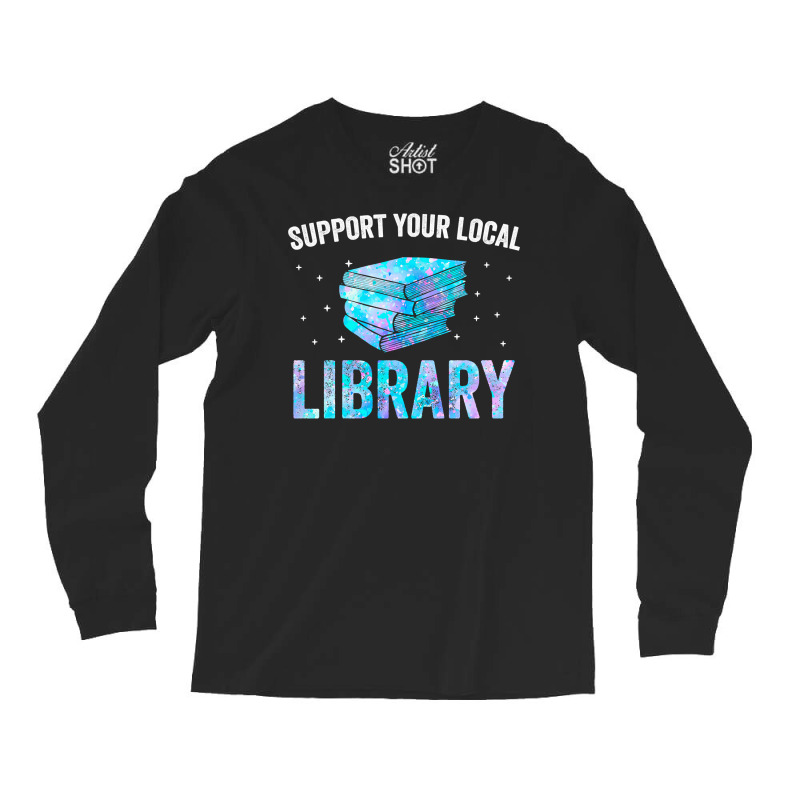 Book Reader Support Your Local Library Reading Books Lover Library Lov Long Sleeve Shirts by circularflap | Artistshot