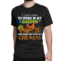 Chicken Chick I Just Want To Work In My Garden And Hangout With My Chi Classic T-shirt | Artistshot