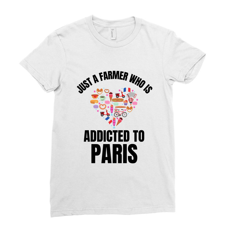 Just A Farmer Who Is Addicted To Paris Ladies Fitted T-Shirt by Favorite | Artistshot