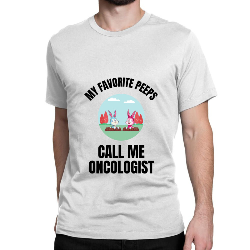 My Favorite Peeps Call Me Oncologist Classic T-shirt by Favorite | Artistshot