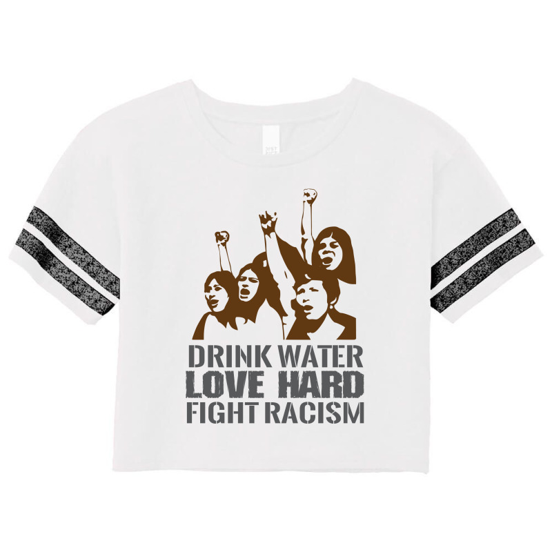 Drink Water Love Hard Fight Racism T Shirt Scorecard Crop Tee | Artistshot