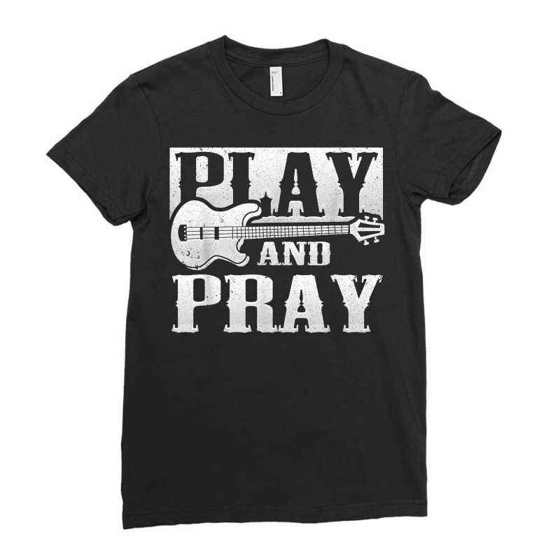 Musician Bass Guitar Player Christian Guitar Play And Pray T Shirt Ladies Fitted T-shirt | Artistshot