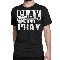 musician bass guitar player christian guitar play and pray t shirt Classic T-shirt | Artistshot