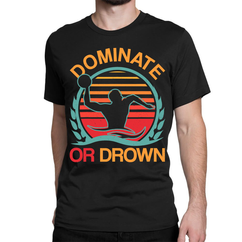 Water Polo Dominate Or Drown Funny Waterpolo Player T Shirt Classic T-shirt by longduong89 | Artistshot