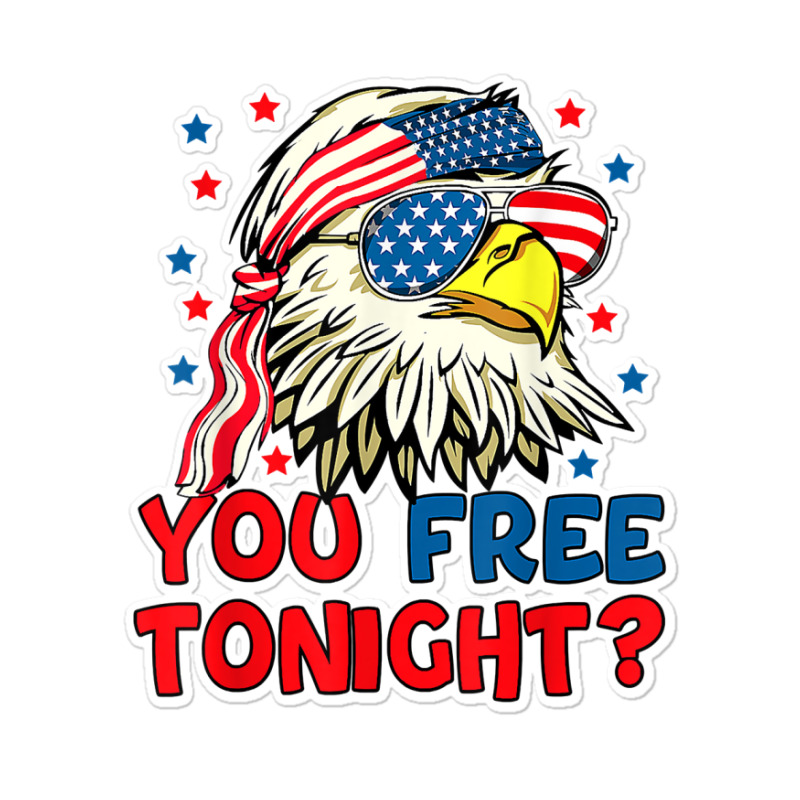 You Free Tonight Bald Eagle Mullet American Flag 4th Of July T Shirt Sticker | Artistshot