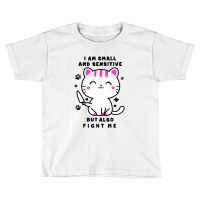 I Am Small And Sensitive But Also Fight Me Toddler T-shirt | Artistshot