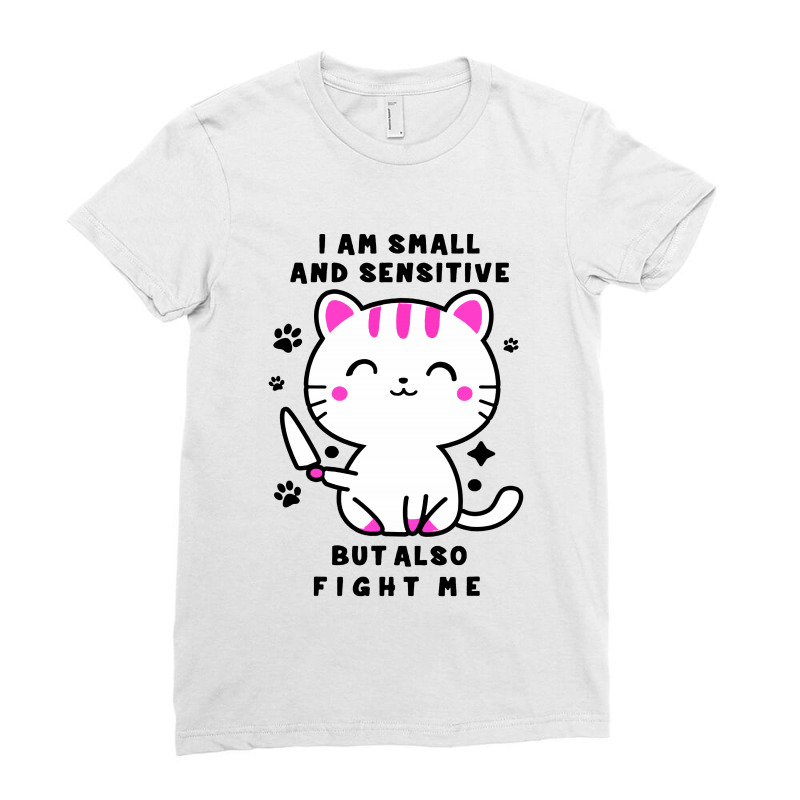 I Am Small And Sensitive But Also Fight Me Ladies Fitted T-Shirt by mirazjason | Artistshot