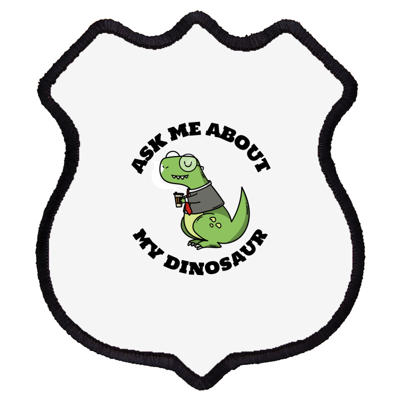 Ask Me About My Dinosaur Shield Patch | Artistshot