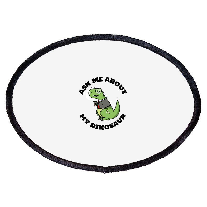 Ask Me About My Dinosaur Oval Patch | Artistshot