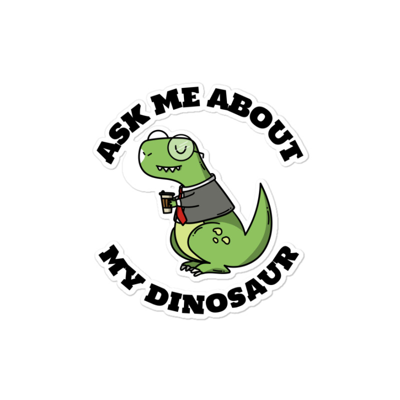 Ask Me About My Dinosaur Sticker | Artistshot