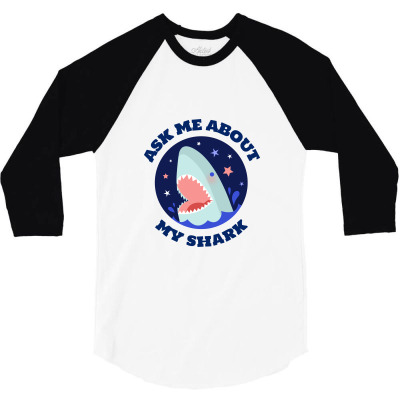 Ask Me About My Shark 3/4 Sleeve Shirt Designed By Favorite