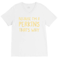 Because I'm A Perkins Personalized Custom Customized T Shirt V-neck Tee | Artistshot