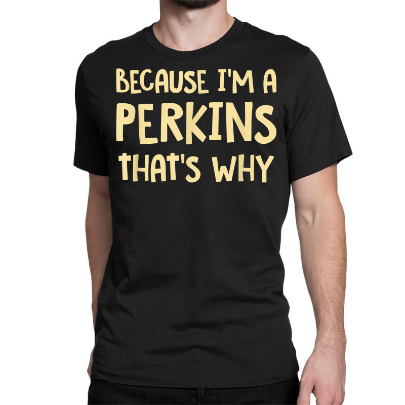 Because I'm A Perkins Personalized Custom Customized T Shirt Classic T-shirt | Artistshot