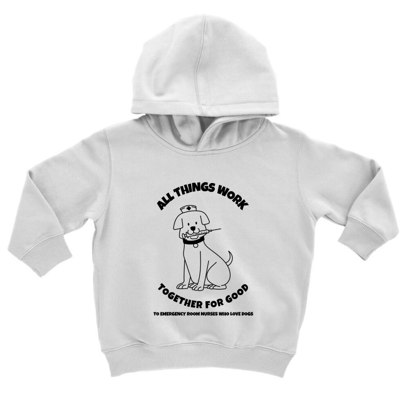 All Things Work Together For Good To Emergency Room Nurses Who Love Do Toddler Hoodie | Artistshot