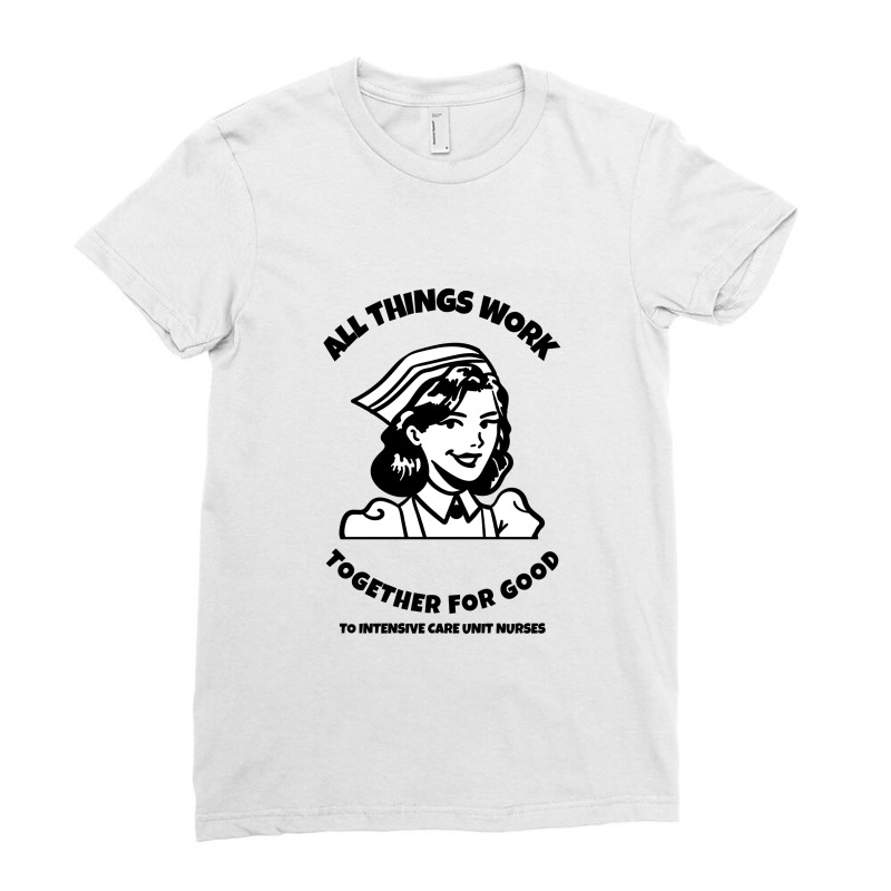 All Things Work Together For Good To Intensive Care Unit Nurses Ladies Fitted T-Shirt by Favorite | Artistshot