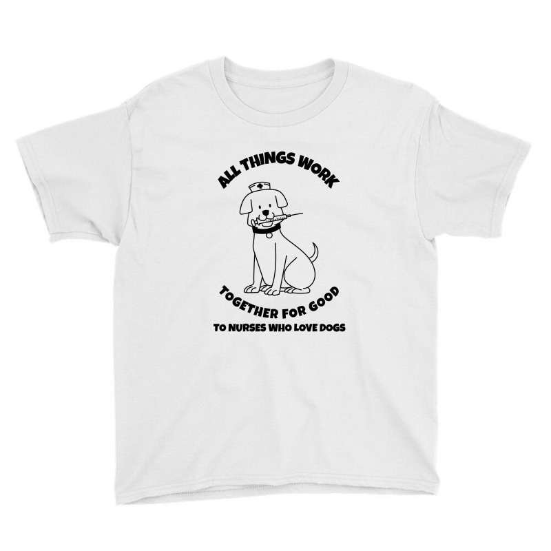 All Things Work Together For Good To Nurses Who Love Dogs Youth Tee by Favorite | Artistshot