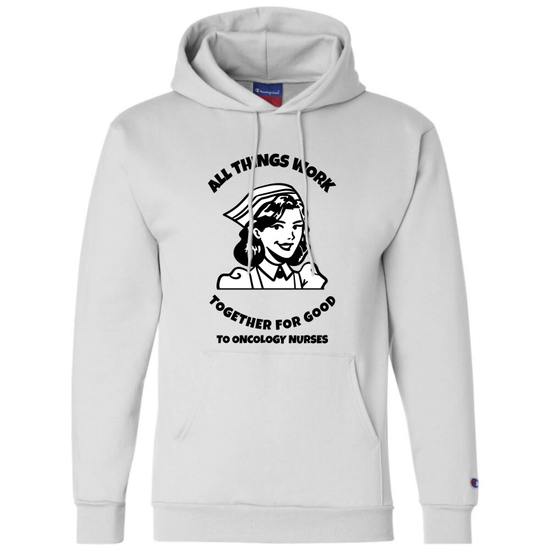 All Things Work Together For Good To Oncology Nurses Champion Hoodie by Favorite | Artistshot