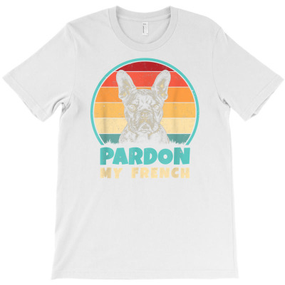 Pardon My French   Retro Funny Frenchie  French Bulldog T Shirt T-shirt Designed By Crichto