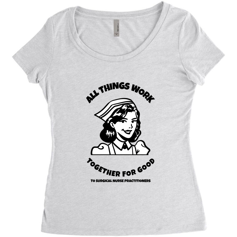 All Things Work Together For Good To Surgical Nurse Practitioners Women's Triblend Scoop T-shirt by Favorite | Artistshot