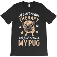 Pug Lover Dog I Dont Need Therapy I Just Need My Pug Funny Dog Lover 2 T-shirt | Artistshot