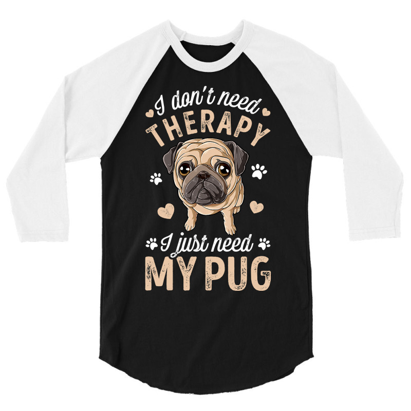 Pug Lover Dog I Dont Need Therapy I Just Need My Pug Funny Dog Lover 2 3/4 Sleeve Shirt by circularflap | Artistshot