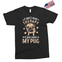 Pug Lover Dog I Dont Need Therapy I Just Need My Pug Funny Dog Lover 2 Exclusive T-shirt | Artistshot