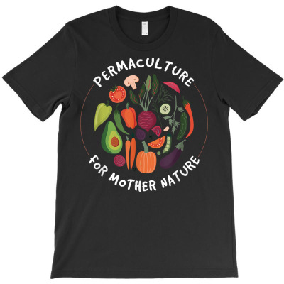 Permaculture For Mother Nature Cool Farmer Gardening Gift T Shirt T-shirt Designed By Crichto