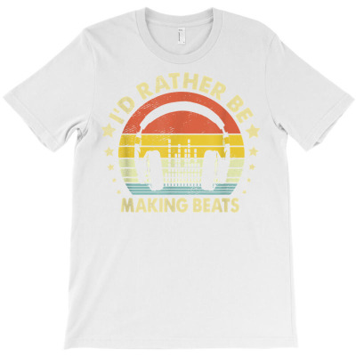 Ph I'd Rather Be Making Beats Beat Make Music Producer T Shirt T-shirt Designed By Crichto