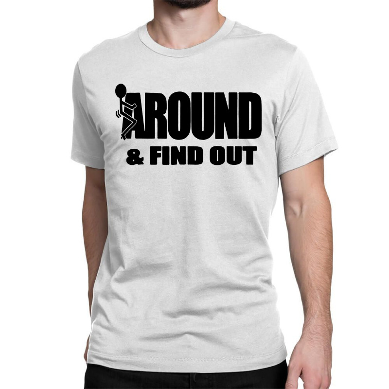 Around And Find Out Classic T-shirt | Artistshot