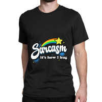 Sarcasm It's How I Hug Classic T-shirt | Artistshot