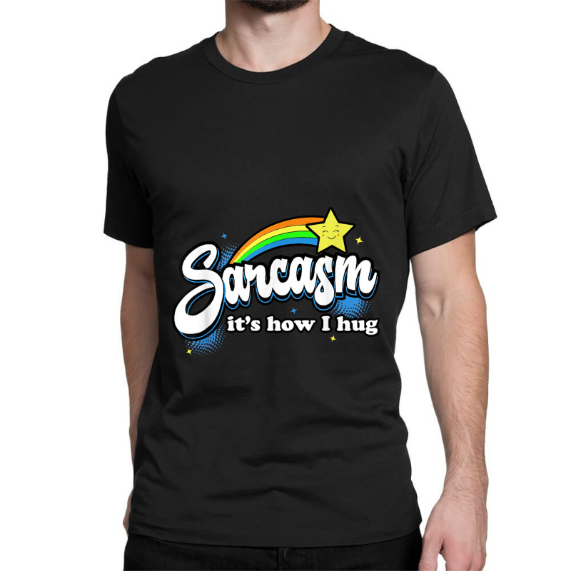 Sarcasm It's How I Hug Classic T-shirt | Artistshot