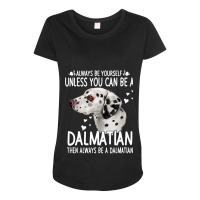 Dalmatian Funny Dog 365 Unless You Can Be A Dalmatian Dog Funny 296 Da Maternity Scoop Neck T-shirt | Artistshot