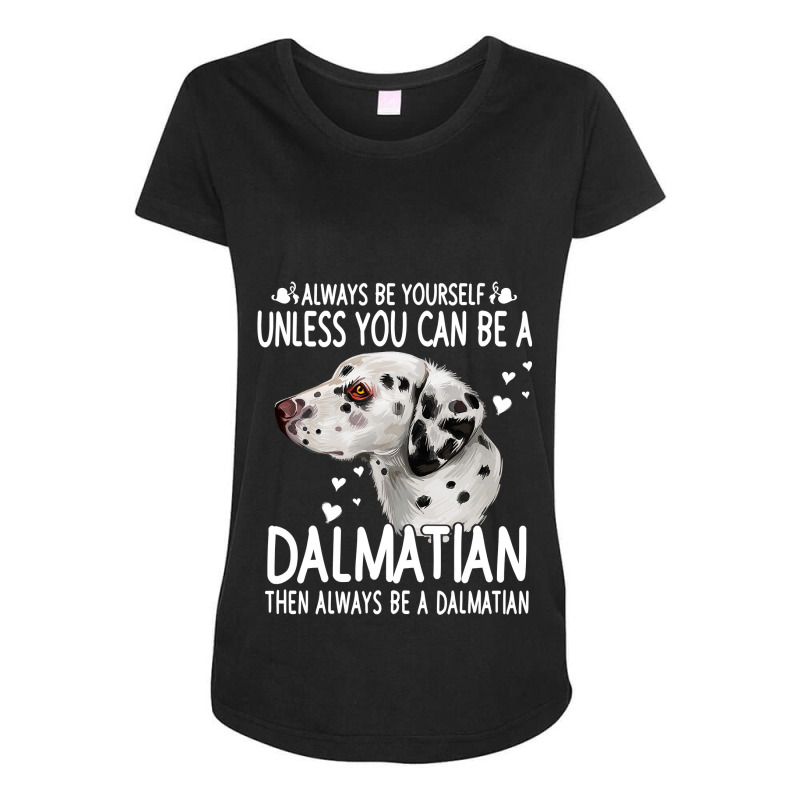 Dalmatian Funny Dog 365 Unless You Can Be A Dalmatian Dog Funny 296 Da Maternity Scoop Neck T-shirt by circularflap | Artistshot